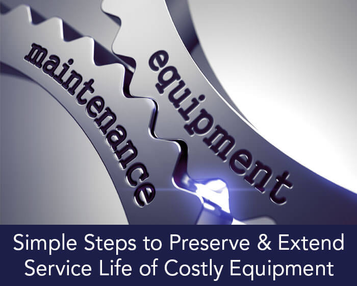 Simple Steps to Preserve & Extend Service Life of Costly Equipment